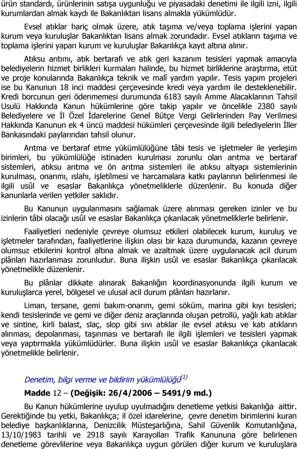 Evsel atıkların taşıma ve toplama işlerini yapan kurum ve kuruluşlar Bakanlıkça kayıt altına alınır.