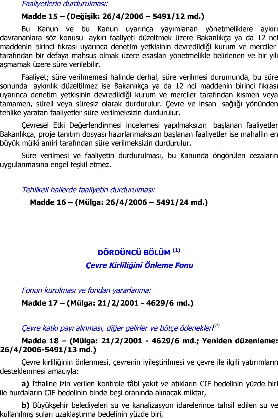 devredildiği kurum ve merciler tarafından bir defaya mahsus olmak üzere esasları yönetmelikle belirlenen ve bir yılı aşmamak üzere süre verilebilir.