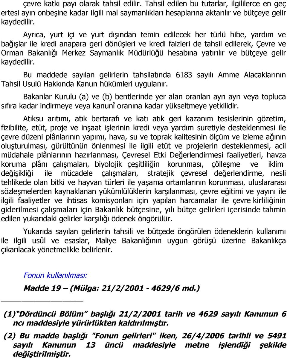 Müdürlüğü hesabına yatırılır ve bütçeye gelir kaydedilir. Bu maddede sayılan gelirlerin tahsilatında 6183 sayılı Amme Alacaklarının Tahsil Usulü Hakkında Kanun hükümleri uygulanır.