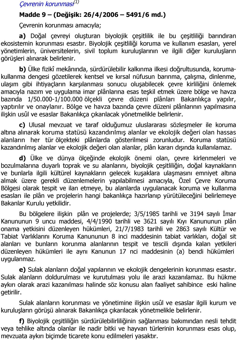 b) Ülke fizikî mekânında, sürdürülebilir kalkınma ilkesi doğrultusunda, korumakullanma dengesi gözetilerek kentsel ve kırsal nüfusun barınma, çalışma, dinlenme, ulaşım gibi ihtiyaçların karşılanması