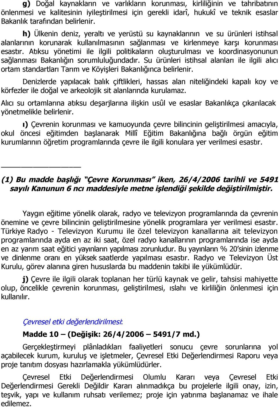 Atıksu yönetimi ile ilgili politikaların oluşturulması ve koordinasyonunun sağlanması Bakanlığın sorumluluğundadır.