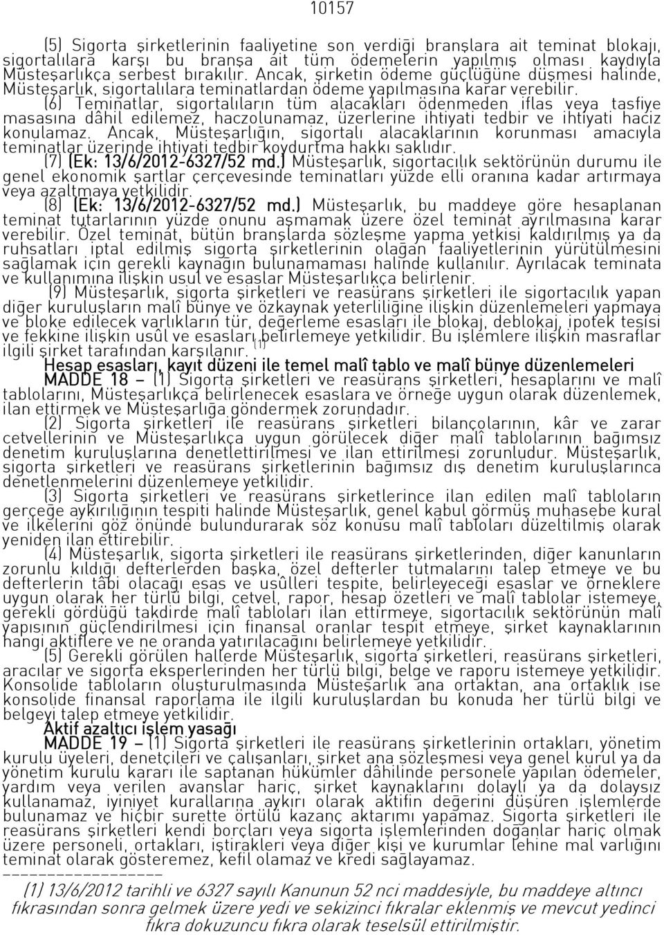 (6) Teminatlar, sigortalıların tüm alacakları ödenmeden iflas veya tasfiye masasına dâhil edilemez, haczolunamaz, üzerlerine ihtiyati tedbir ve ihtiyati haciz konulamaz.