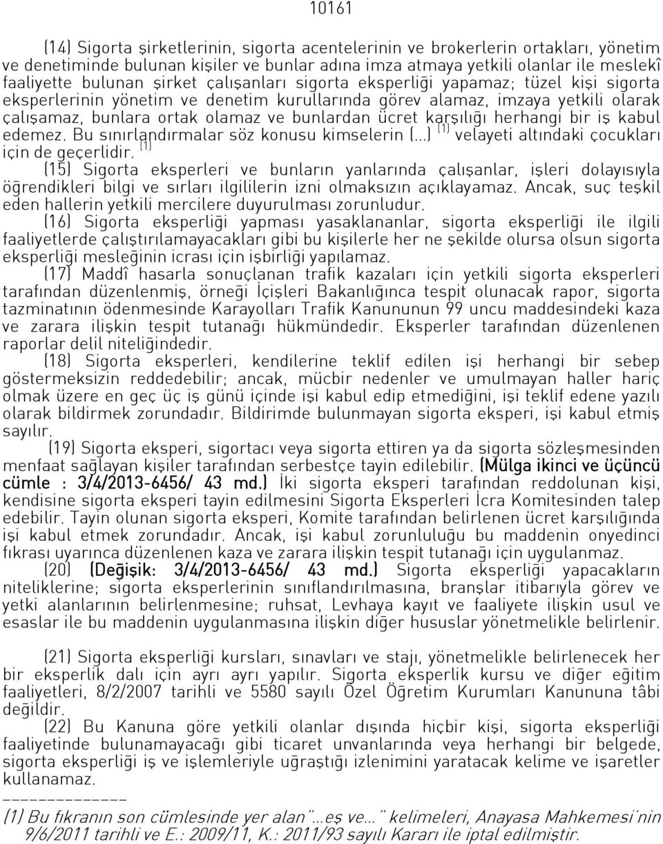 karşılığı herhangi bir iş kabul edemez. Bu sınırlandırmalar söz konusu kimselerin ( ) (1) velayeti altındaki çocukları için de geçerlidir.