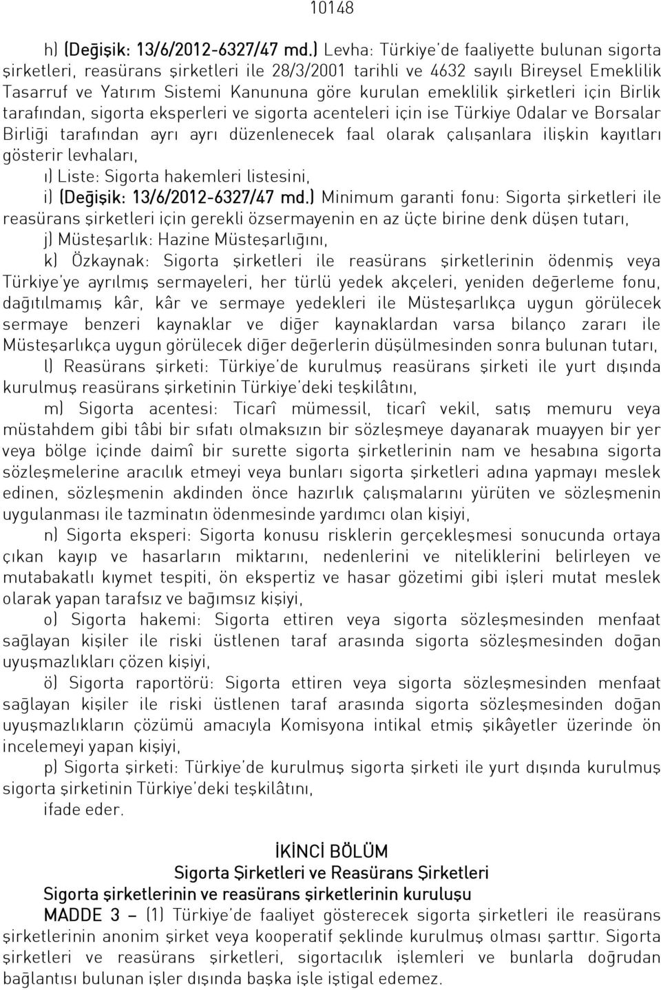 şirketleri için Birlik tarafından, sigorta eksperleri ve sigorta acenteleri için ise Türkiye Odalar ve Borsalar Birliği tarafından ayrı ayrı düzenlenecek faal olarak çalışanlara ilişkin kayıtları