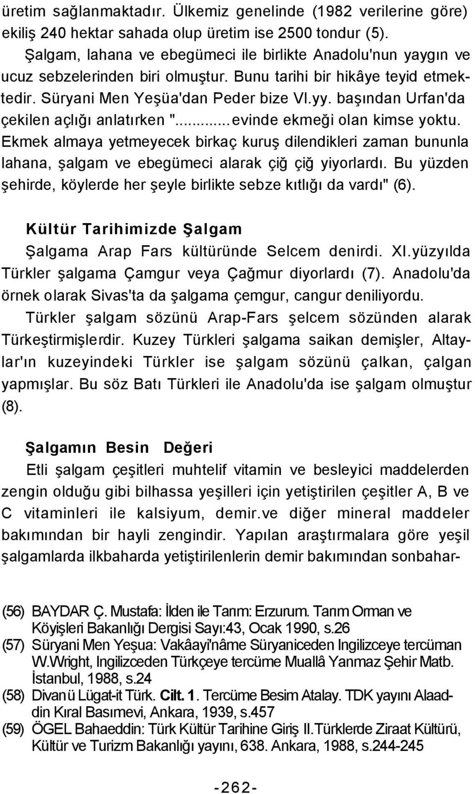 başından Urfan'da çekilen açlığı anlatırken "...evinde ekmeği olan kimse yoktu. Ekmek almaya yetmeyecek birkaç kuruş dilendikleri zaman bununla lahana, şalgam ve ebegümeci alarak çiğ çiğ yiyorlardı.