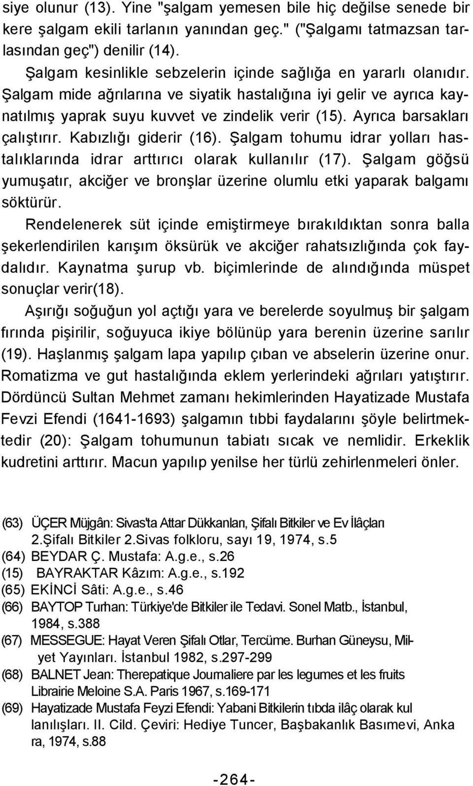 Ayrıca barsakları çalıştırır. Kabızlığı giderir (16). Şalgam tohumu idrar yolları hastalıklarında idrar arttırıcı olarak kullanılır (17).