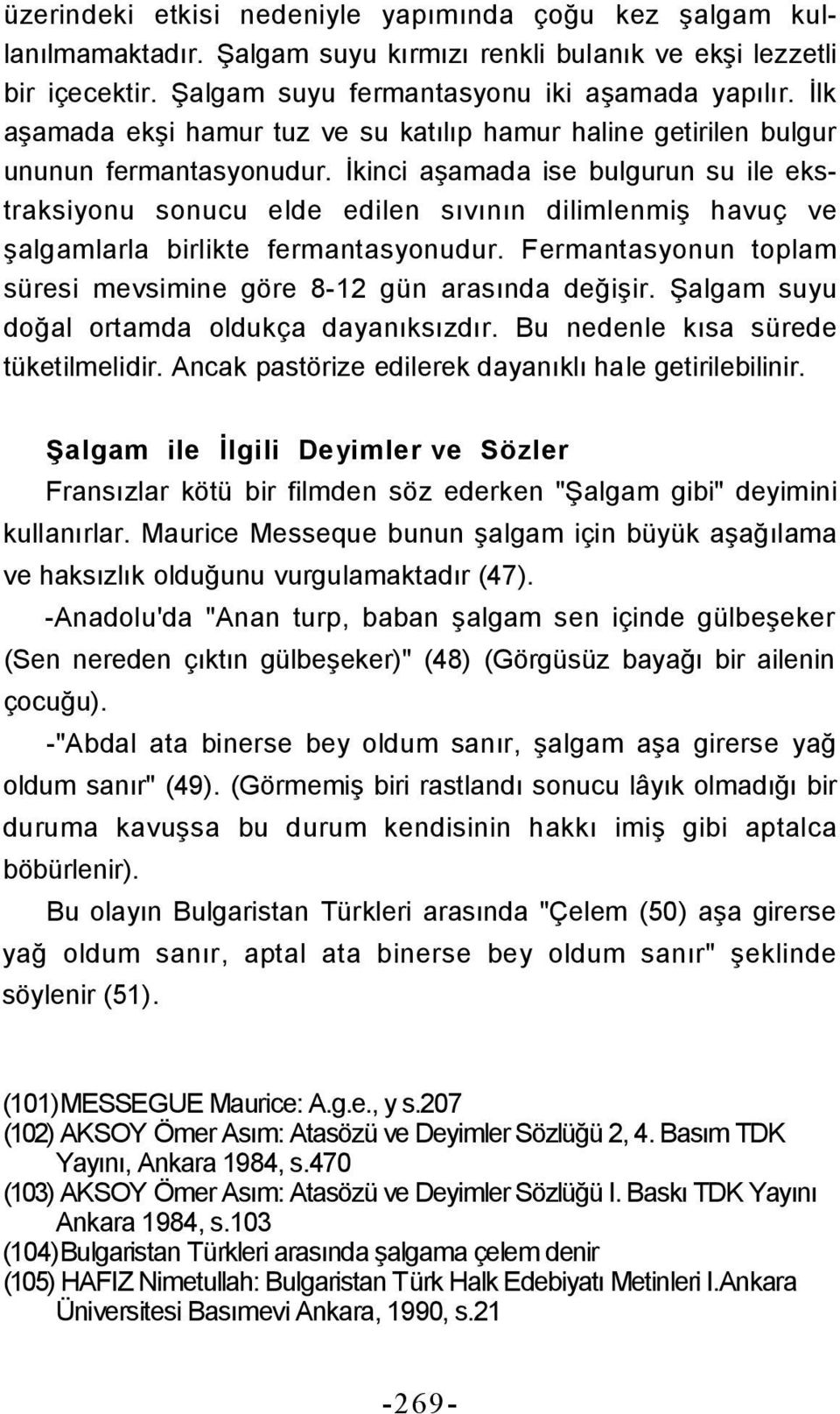 İkinci aşamada ise bulgurun su ile ekstraksiyonu sonucu elde edilen sıvının dilimlenmiş havuç ve şalgamlarla birlikte fermantasyonudur.