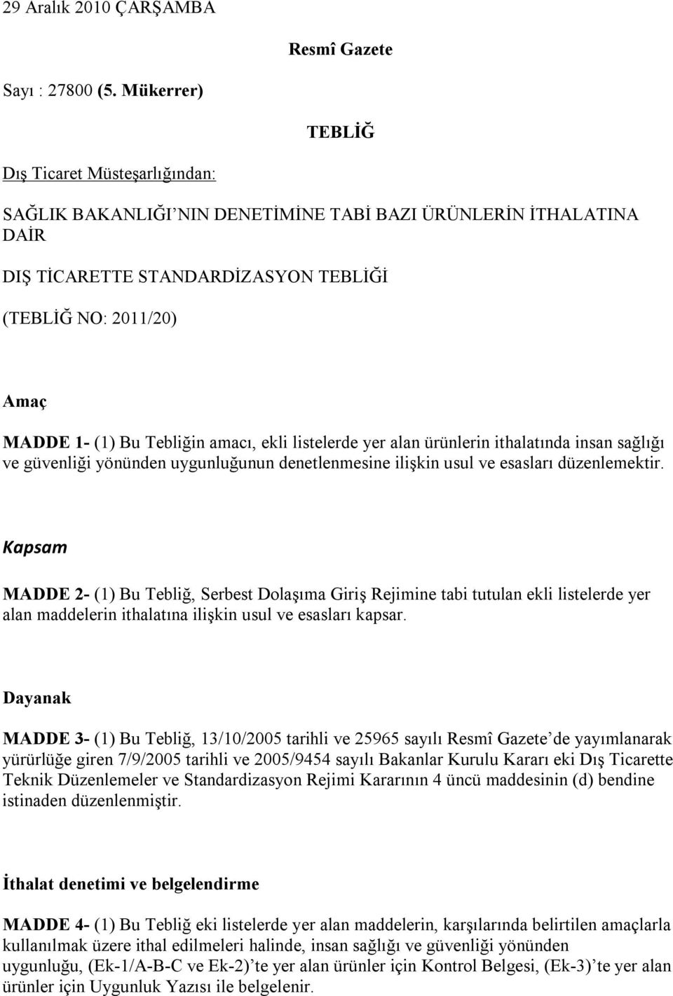 Tebliğin amacı, ekli listelerde yer alan ürünlerin ithalatında insan sağlığı ve güvenliği yönünden uygunluğunun denetlenmesine ilişkin usul ve esasları düzenlemektir.