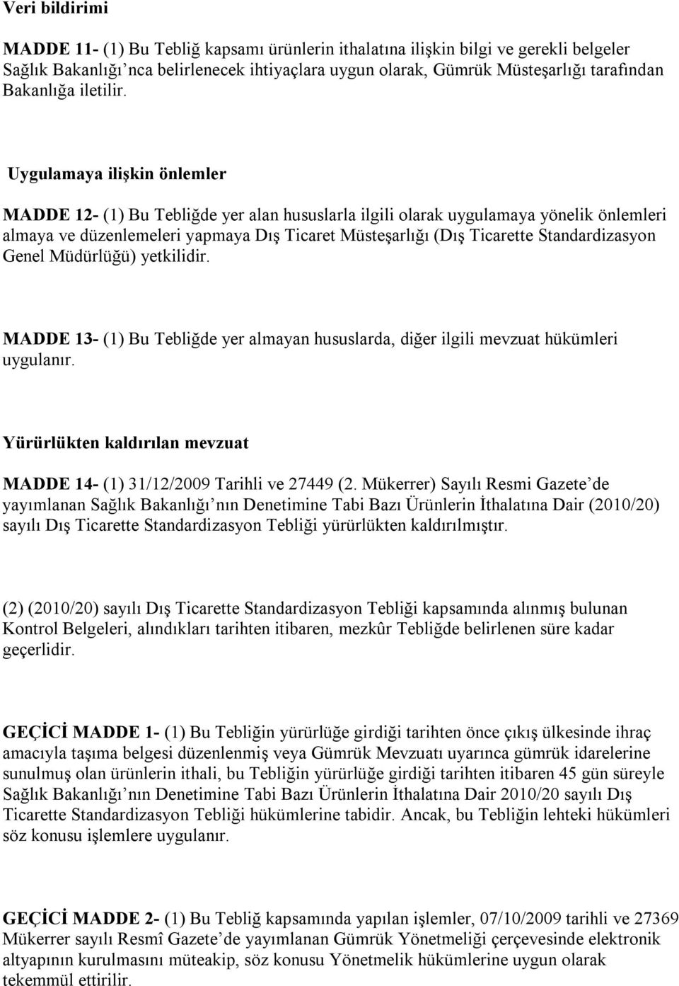 Uygulamaya ilişkin önlemler MADDE 12- (1) Bu Tebliğde yer alan hususlarla ilgili olarak uygulamaya yönelik önlemleri almaya ve düzenlemeleri yapmaya Dış Ticaret Müsteşarlığı (Dış Ticarette