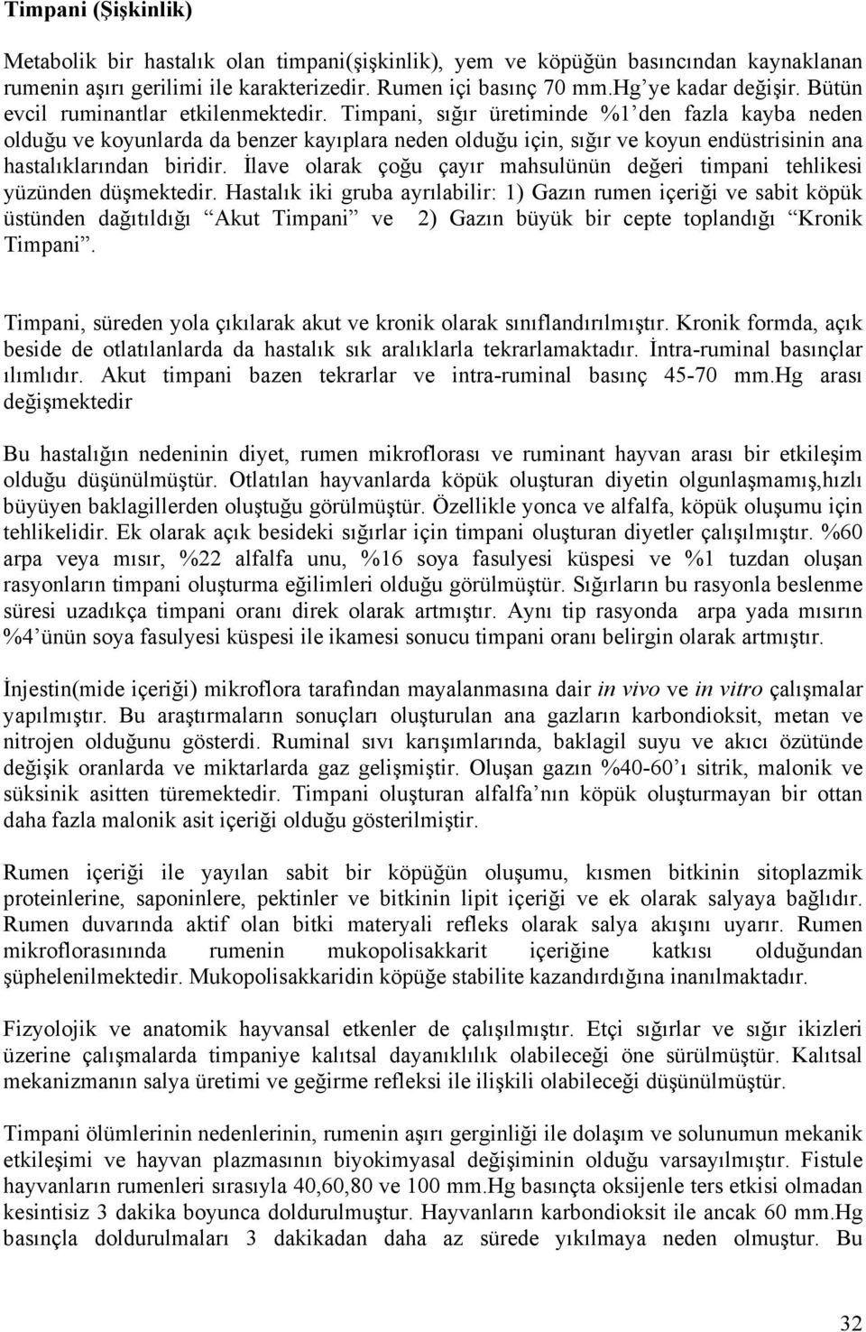 Timpani, sığır üretiminde %1 den fazla kayba neden olduğu ve koyunlarda da benzer kayıplara neden olduğu için, sığır ve koyun endüstrisinin ana hastalıklarından biridir.