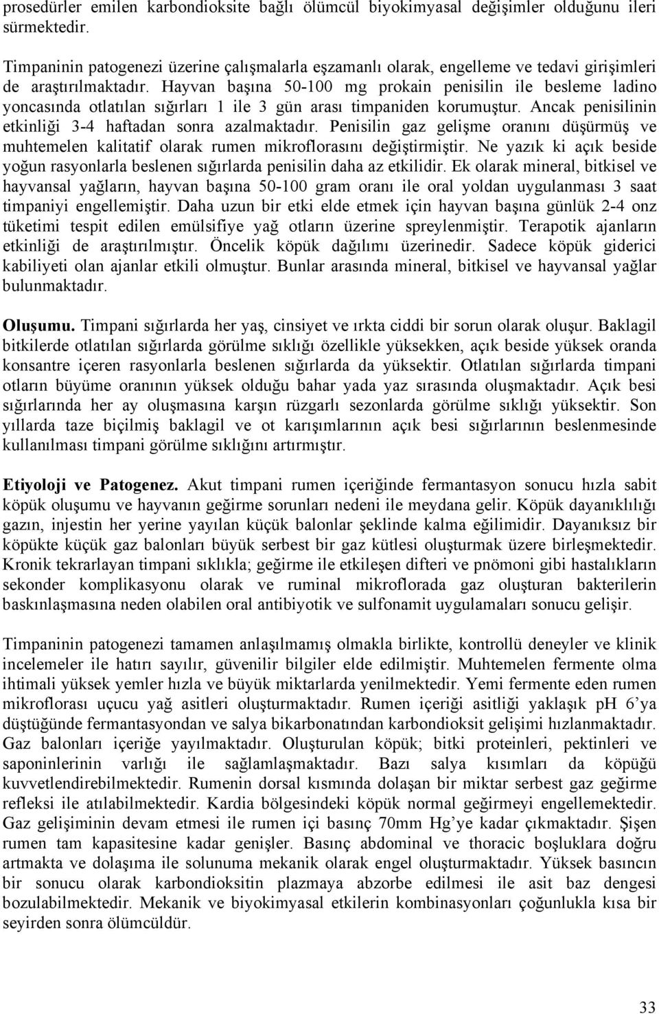 Hayvan başına 50-100 mg prokain penisilin ile besleme ladino yoncasında otlatılan sığırları 1 ile 3 gün arası timpaniden korumuştur. Ancak penisilinin etkinliği 3-4 haftadan sonra azalmaktadır.