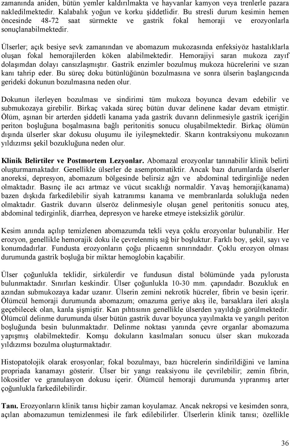 Ülserler; açık besiye sevk zamanından ve abomazum mukozasında enfeksiyöz hastalıklarla oluşan fokal hemorajilerden köken alabilmektedir.