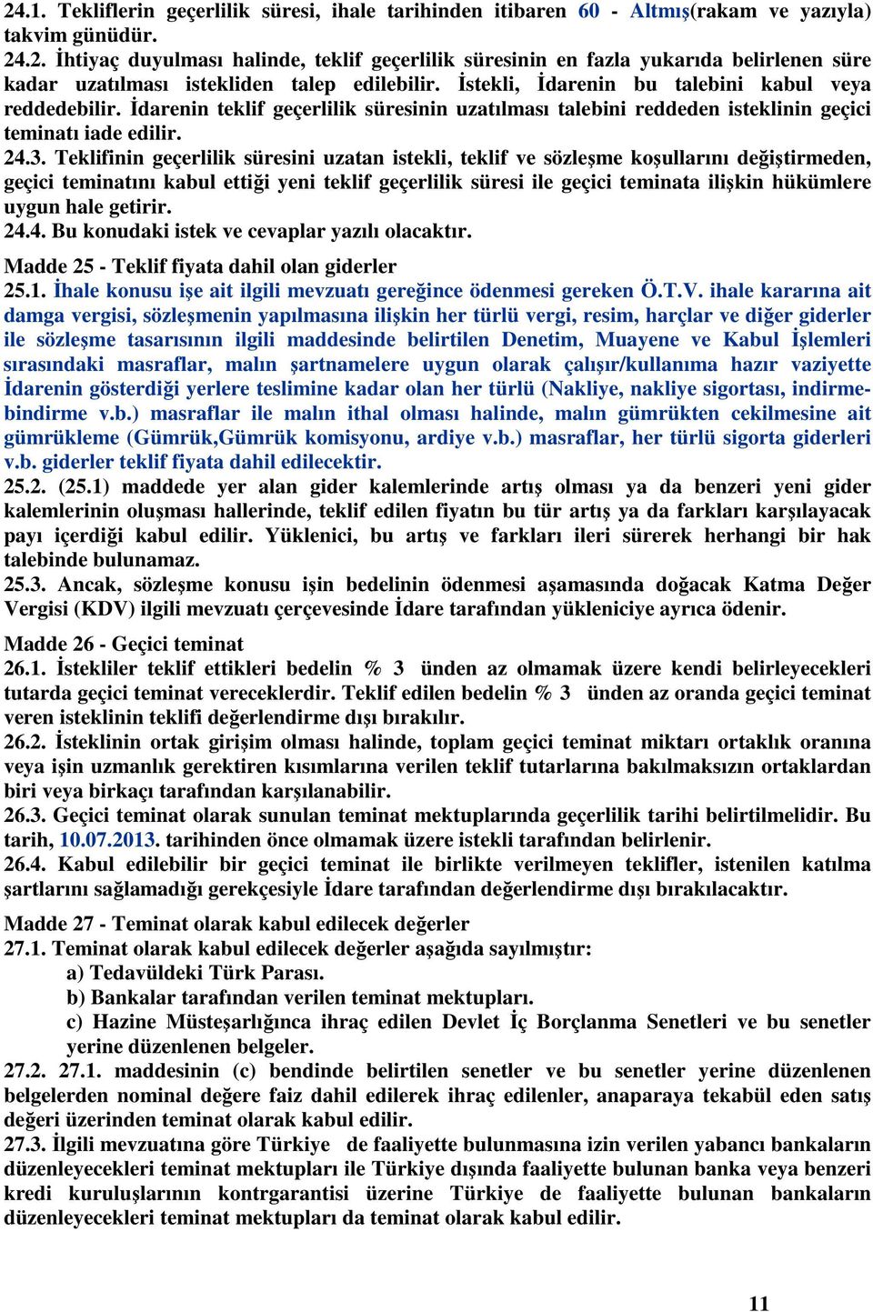 Teklifinin geçerlilik süresini uzatan istekli, teklif ve sözleşme koşullarını değiştirmeden, geçici teminatını kabul ettiği yeni teklif geçerlilik süresi ile geçici teminata ilişkin hükümlere uygun