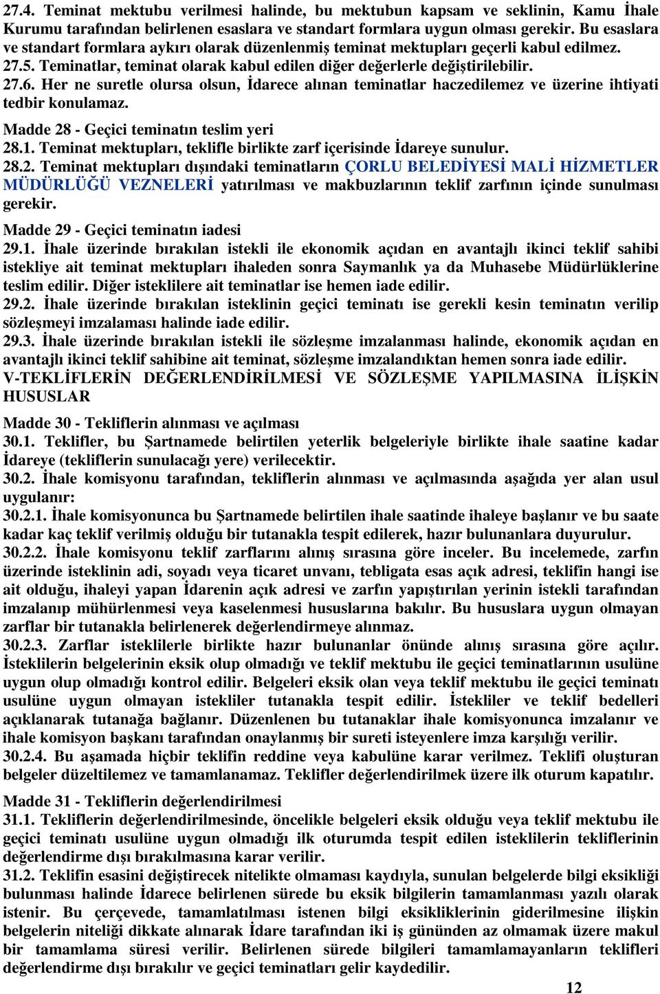 Her ne suretle olursa olsun, İdarece alınan teminatlar haczedilemez ve üzerine ihtiyati tedbir konulamaz. Madde 28 - Geçici teminatın teslim yeri 28.1.