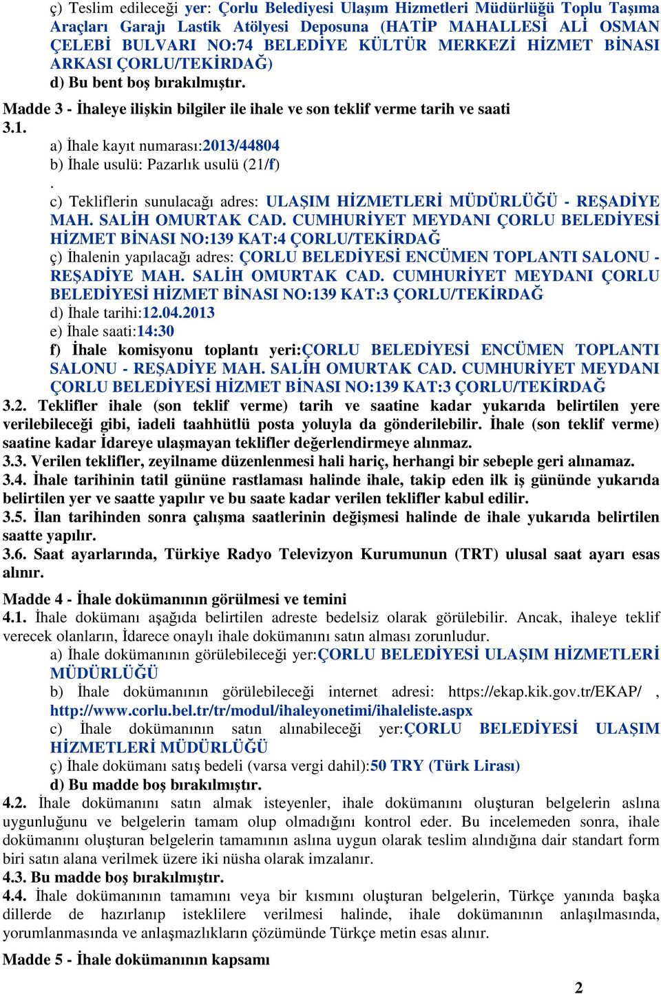 a) İhale kayıt numarası:2013/44804 b) İhale usulü: Pazarlık usulü (21/f). c) Tekliflerin sunulacağı adres: ULAŞIM HİZMETLERİ MÜDÜRLÜĞÜ - REŞADİYE MAH. SALİH OMURTAK CAD.