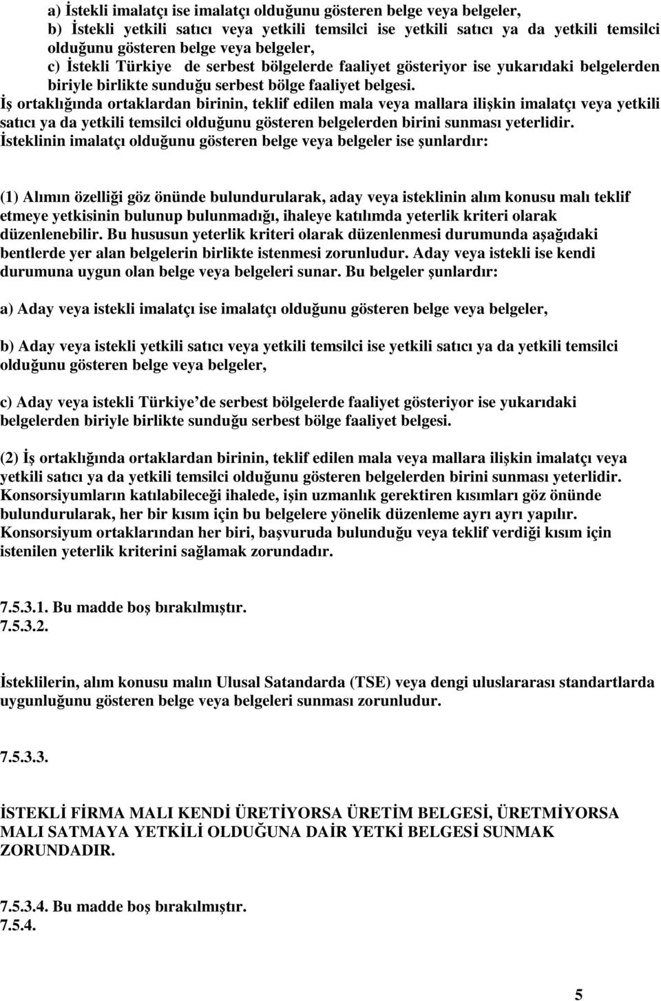 İş ortaklığında ortaklardan birinin, teklif edilen mala veya mallara ilişkin imalatçı veya yetkili satıcı ya da yetkili temsilci olduğunu gösteren belgelerden birini sunması yeterlidir.