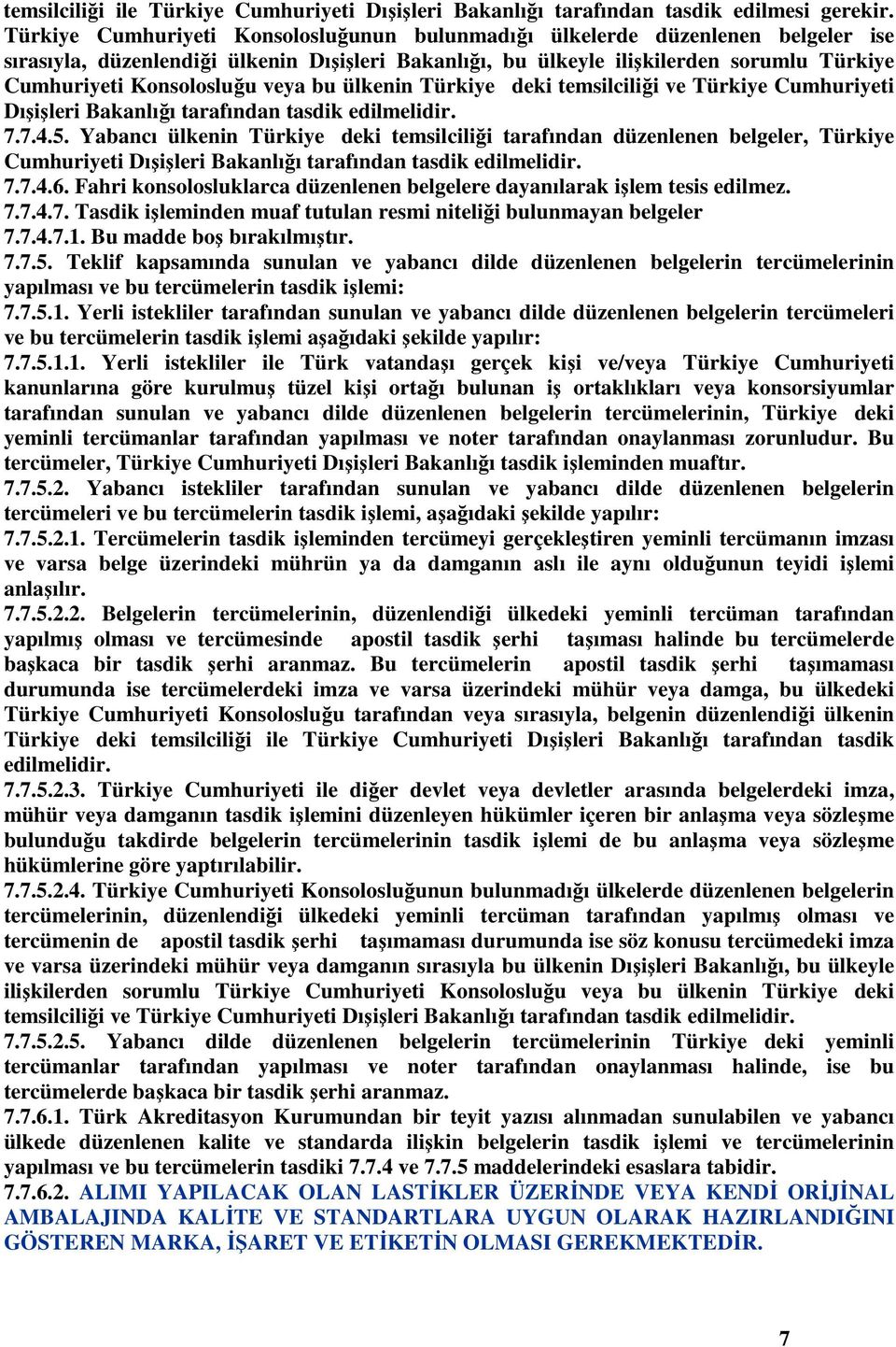 veya bu ülkenin Türkiyedeki temsilciliği ve Türkiye Cumhuriyeti Dışişleri Bakanlığı tarafından tasdik edilmelidir. 7.7.4.5.