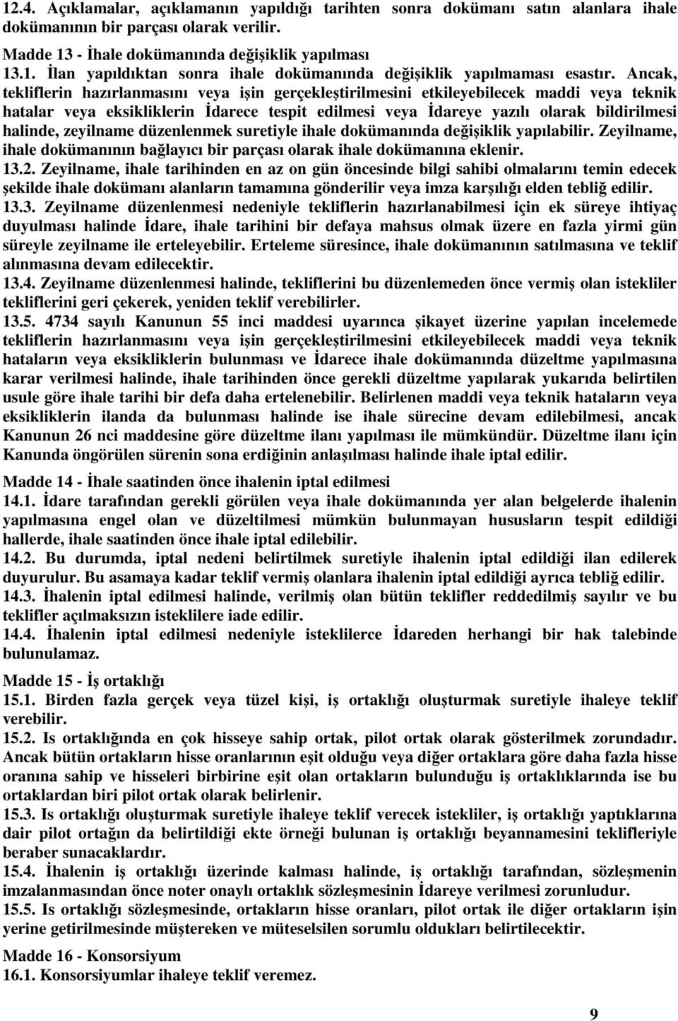 zeyilname düzenlenmek suretiyle ihale dokümanında değişiklik yapılabilir. Zeyilname, ihale dokümanının bağlayıcı bir parçası olarak ihale dokümanına eklenir. 13.2.