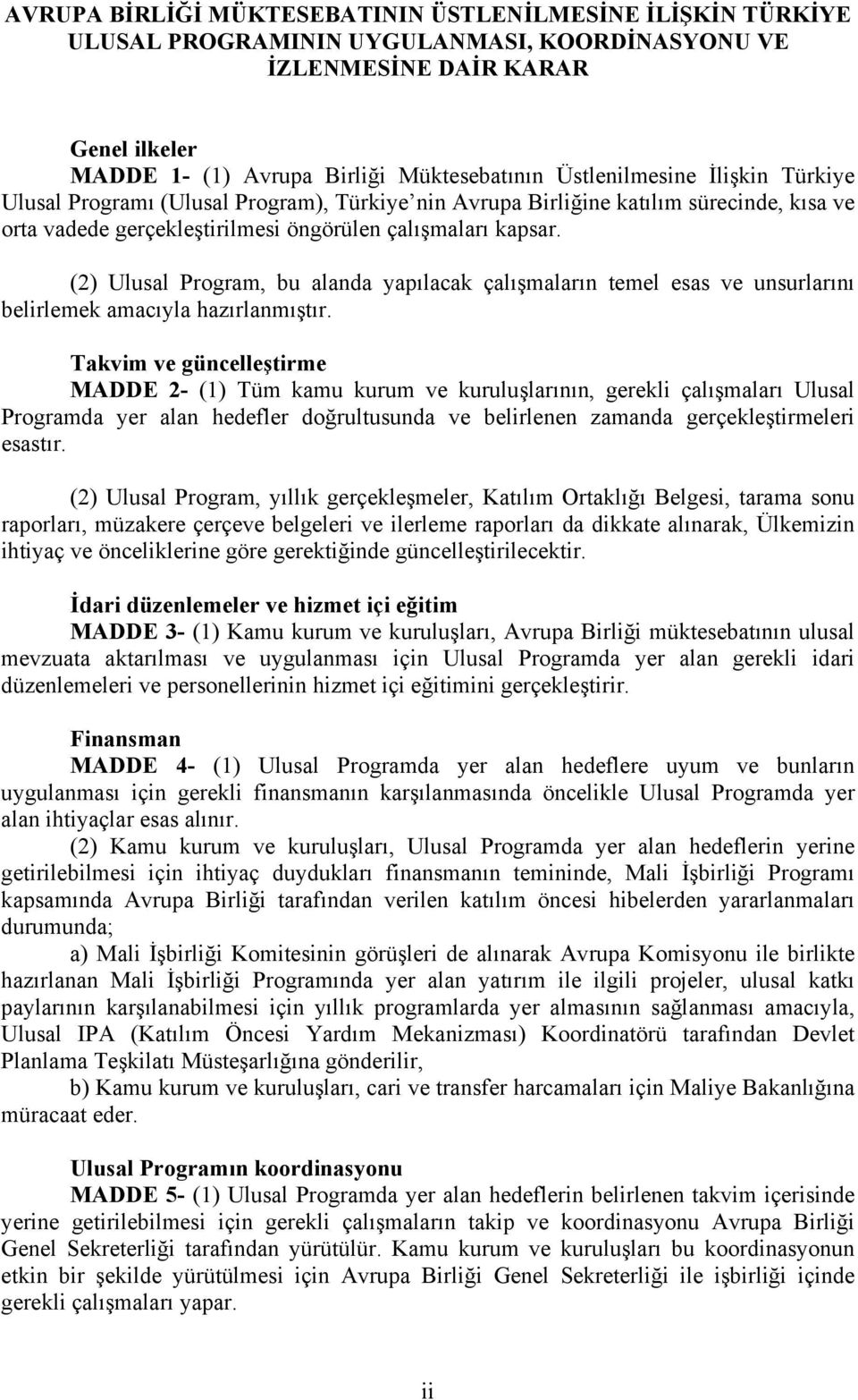 (2) Ulusal Program, bu alanda yapılacak çalışmaların temel esas ve unsurlarını belirlemek amacıyla hazırlanmıştır.