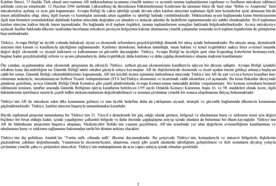 Avrupa Birliği ile yakın işbirliği içinde devam eden katılım sürecinin toplumun ilgili tüm kesimlerini içine almasına büyük önem atfedilmekte olup, süreç ilgili kurum ve kuruluşlar arasında artan