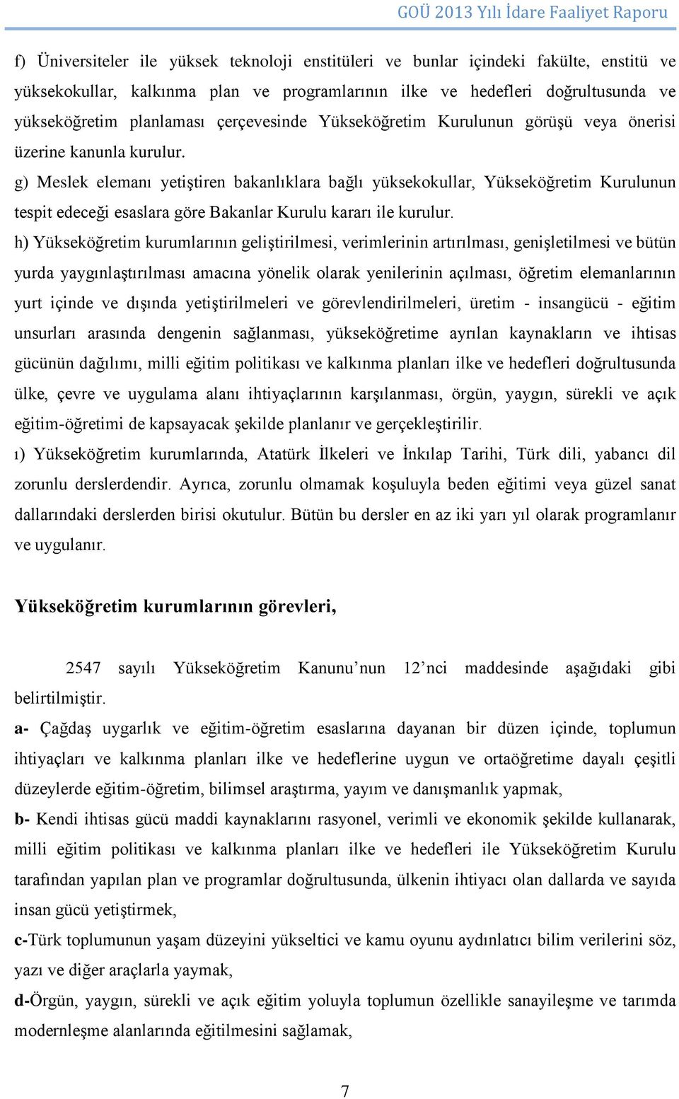 g) Meslek elemanı yetiştiren bakanlıklara bağlı yüksekokullar, Yükseköğretim Kurulunun tespit edeceği esaslara göre Bakanlar Kurulu kararı ile kurulur.