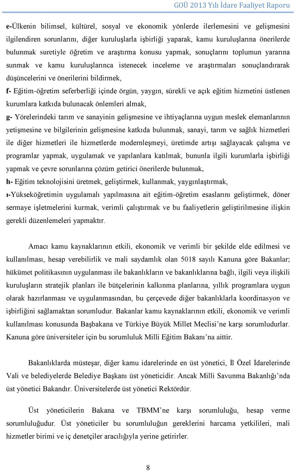 Eğitim-öğretim seferberliği içinde örgün, yaygın, sürekli ve açık eğitim hizmetini üstlenen kurumlara katkıda bulunacak önlemleri almak, g- Yörelerindeki tarım ve sanayinin gelişmesine ve