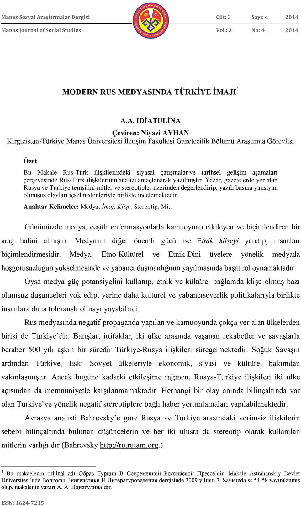 INDA TÜRKİYE İMAJI 1 A.A. IDİATULİNA Çeviren: Niyazi AYHAN Kırgızistan-Türkiye Manas Üniversitesi İletişim Fakültesi Gazetecilik Bölümü Araştırma Görevlisi Özet Bu Makale Rus-Türk ilişkilerindeki