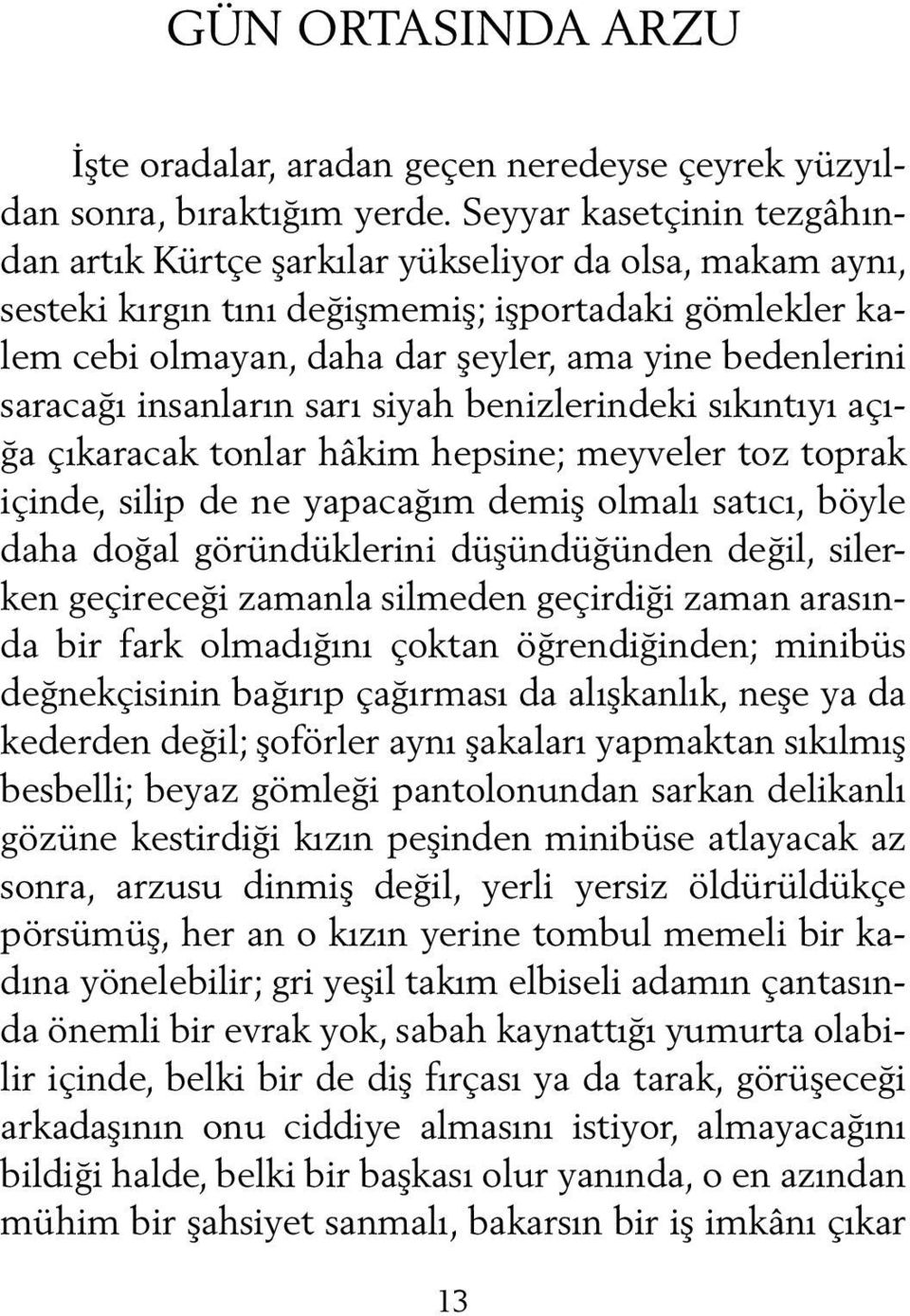 saracağı insanların sarı siyah benizlerindeki sıkıntıyı açığa çıkaracak tonlar hâkim hepsine; meyveler toz toprak içinde, silip de ne yapacağım demiş olmalı satıcı, böyle daha doğal göründüklerini