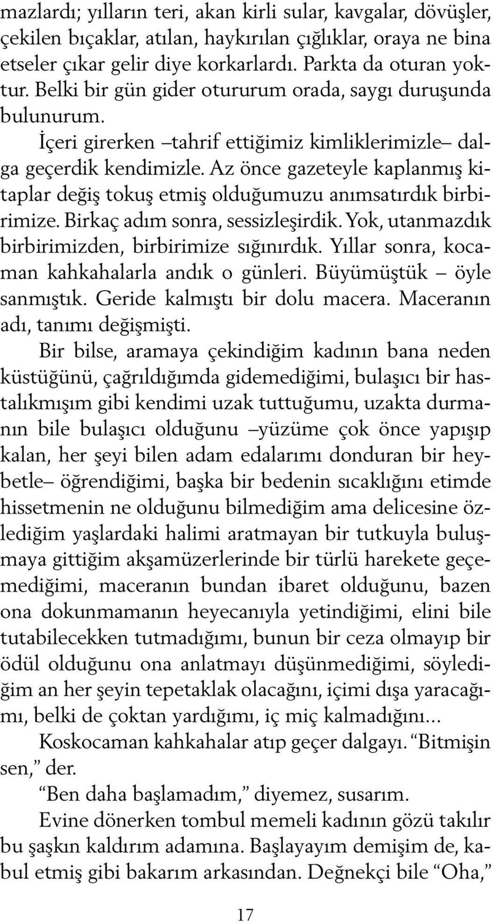 Az önce gazeteyle kaplanmış kitaplar değiş tokuş etmiş olduğumuzu anımsatırdık birbirimize. Birkaç adım sonra, sessizleşirdik. Yok, utanmazdık birbirimizden, birbirimize sığınırdık.