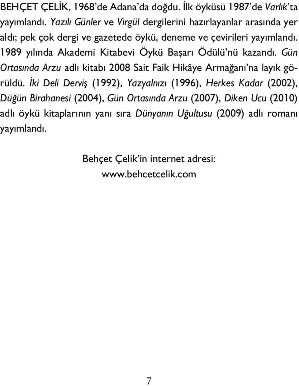 1989 yılında Akademi Kitabevi Öykü Başarı Ödülü nü kazandı. Gün Ortasında Arzu adlı kitabı 2008 Sait Faik Hikâye Armağanı na layık görüldü.