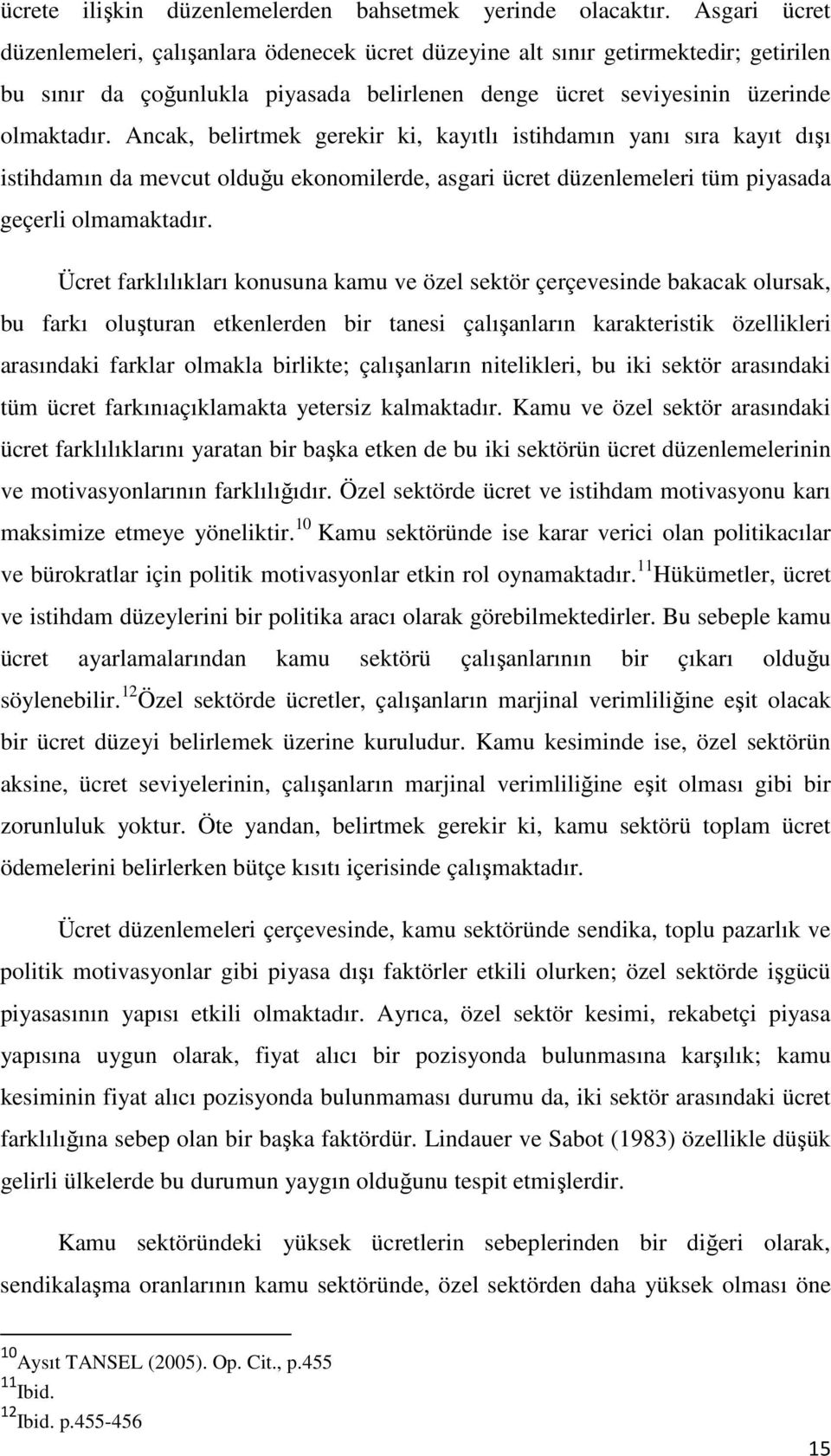 Ancak, belirtmek gerekir ki, kayıtlı istihdamın yanı sıra kayıt dışı istihdamın da mevcut olduğu ekonomilerde, asgari ücret düzenlemeleri tüm piyasada geçerli olmamaktadır.