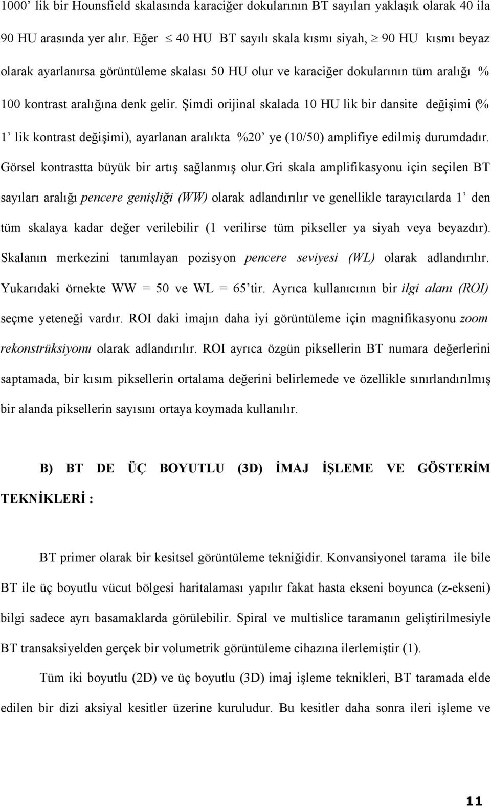 Şimdi orijinal skalada 10 HU lik bir dansite değişimi ( 1 lik kontrast değişimi), ayarlanan aralıkta 20 ye (10/50) amplifiye edilmiş durumdadır. Görsel kontrastta büyük bir artış sağlanmış olur.