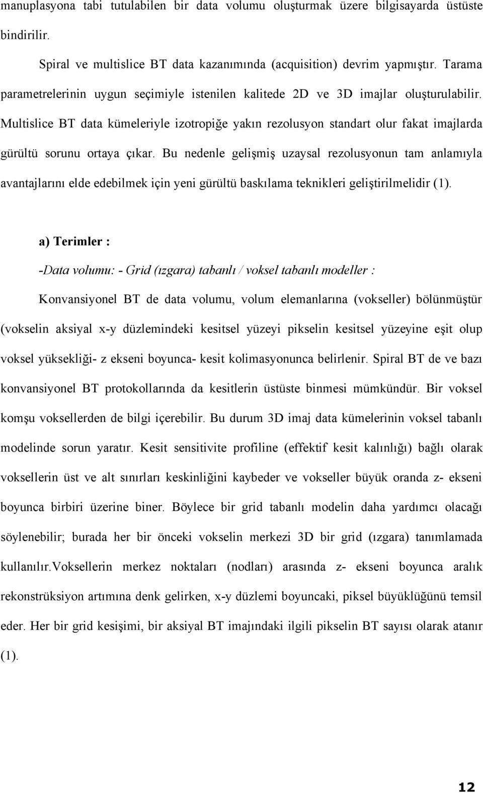 Multislice BT data kümeleriyle izotropiğe yakın rezolusyon standart olur fakat imajlarda gürültü sorunu ortaya çıkar.