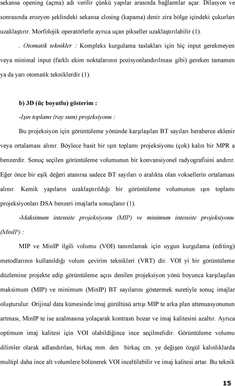 . Otomatik teknikler : Kompleks kurgulama taslakları için hiç input gerekmeyen veya minimal input (farklı ekim noktalarının pozisyonlandırılması gibi) gereken tamamen ya da yarı otomatik tekniklerdir