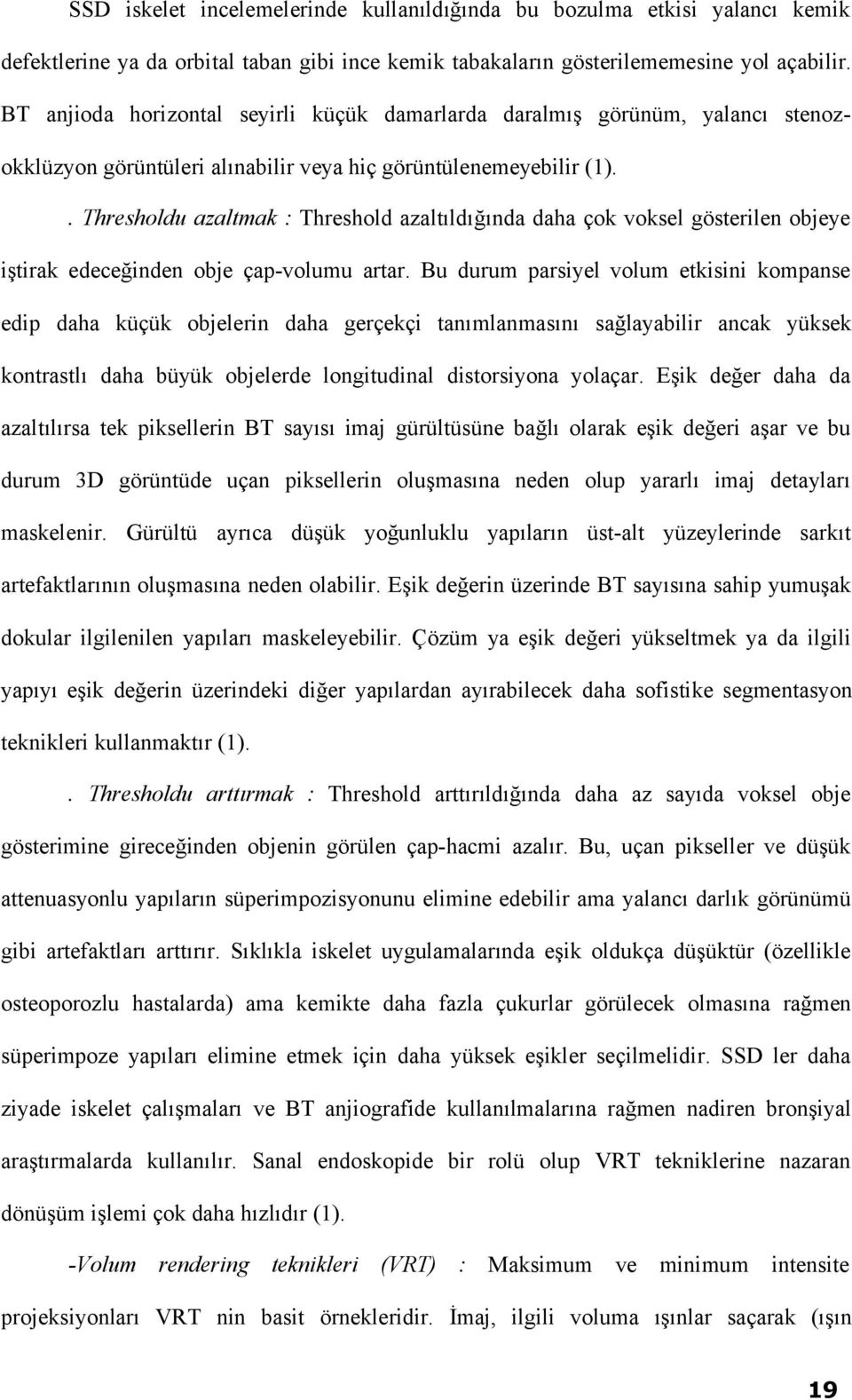 . Thresholdu azaltmak : Threshold azaltıldığında daha çok voksel gösterilen objeye iştirak edeceğinden obje çap-volumu artar.