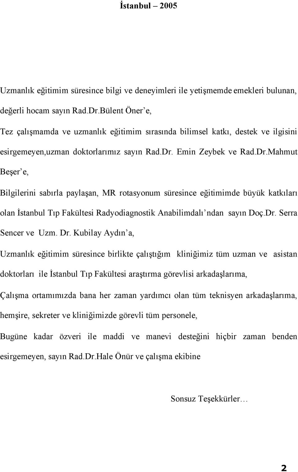 Emin Zeybek ve Rad.Dr.Mahmut Beşer e, Bilgilerini sabırla paylaşan, MR rotasyonum süresince eğitimimde büyük katkıları olan İstanbul Tıp Fakültesi Radyodiagnostik Anabilimdalı ndan sayın Doç.Dr. Serra Sencer ve Uzm.