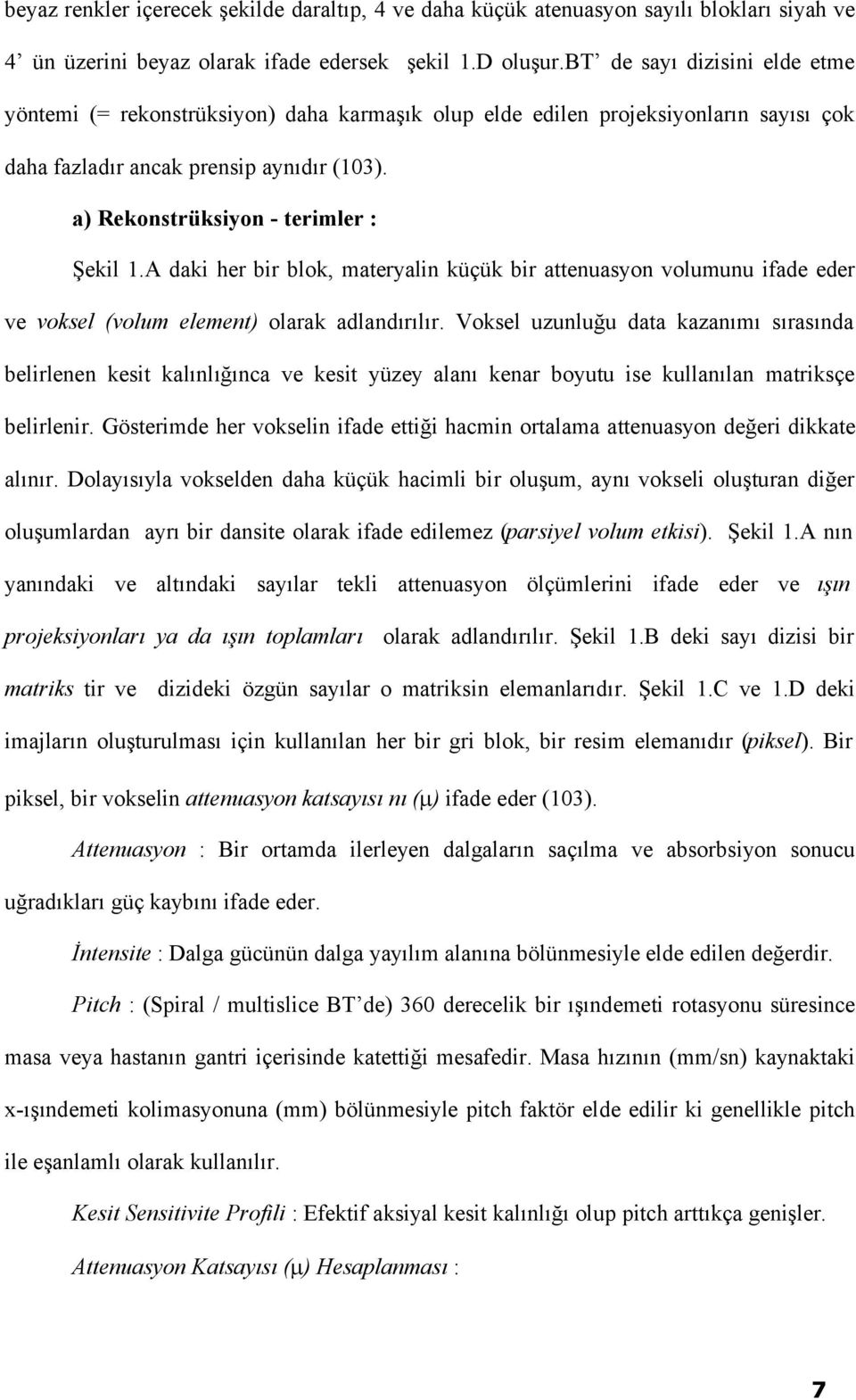 A daki her bir blok, materyalin küçük bir attenuasyon volumunu ifade eder ve voksel (volum element) olarak adlandırılır.