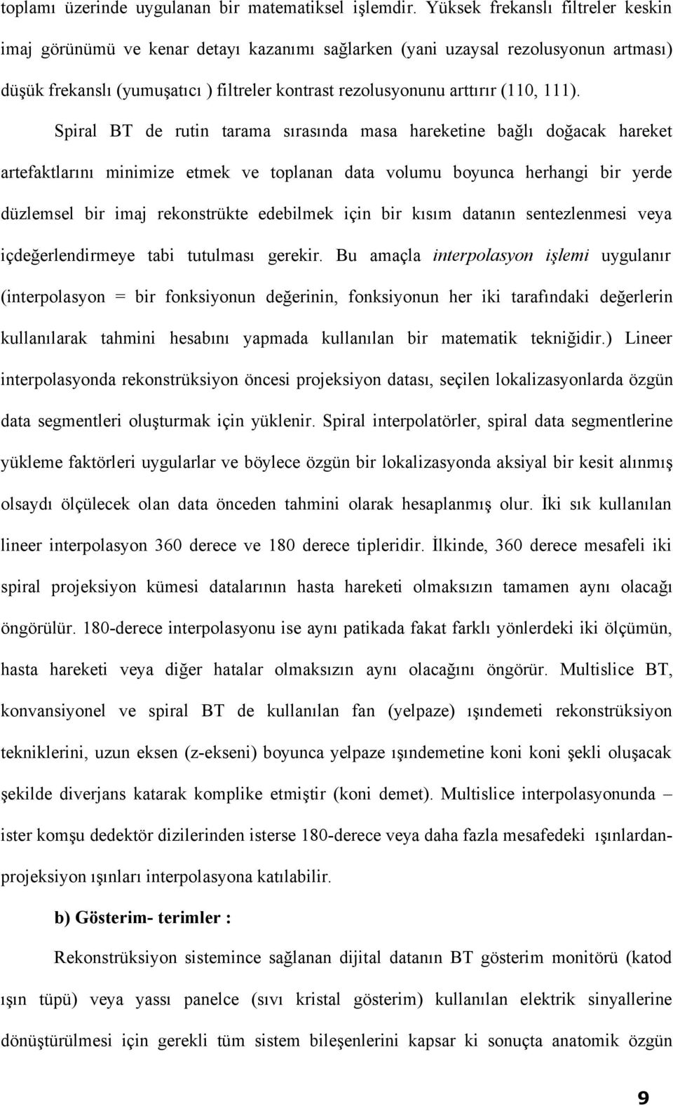 111). Spiral BT de rutin tarama sırasında masa hareketine bağlı doğacak hareket artefaktlarını minimize etmek ve toplanan data volumu boyunca herhangi bir yerde düzlemsel bir imaj rekonstrükte