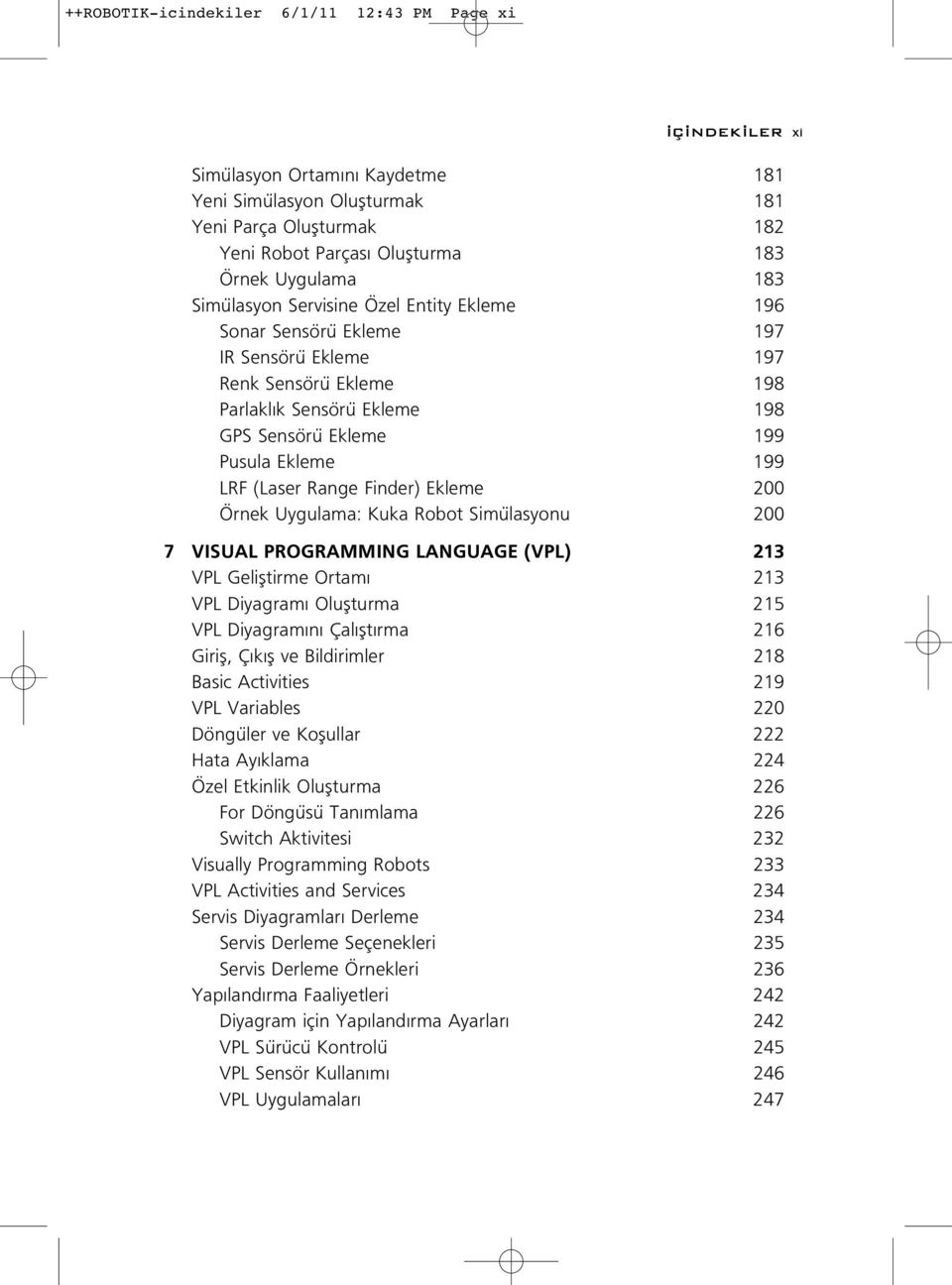 Range Finder) Ekleme 200 Örnek Uygulama: Kuka Robot Simülasyonu 200 7 VISUAL PROGRAMMING LANGUAGE (VPL) 213 VPL Gelifltirme Ortam 213 VPL Diyagram Oluflturma 215 VPL Diyagram n Çal flt rma 216