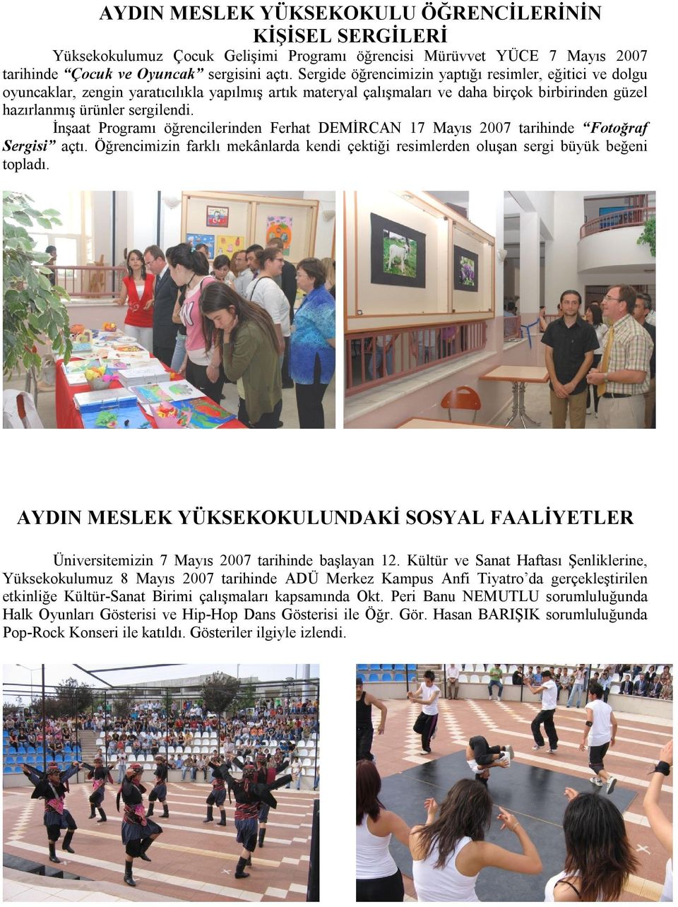 İnşaat Programı öğrencilerinden Ferhat DEMİRCAN 17 Mayıs 2007 tarihinde Fotoğraf Sergisi açtı. Öğrencimizin farklı mekânlarda kendi çektiği resimlerden oluşan sergi büyük beğeni topladı.