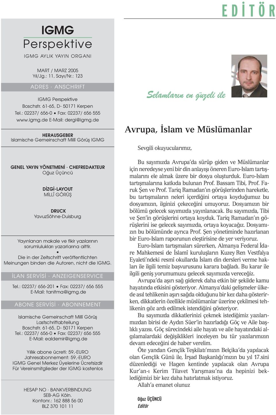 de HERAUSGEBER Islamische Gemeinschaft Millî Görüfl IGMG GENEL YAYIN YÖNETMEN CHEFREDAKTEUR O uz Üçüncü D ZG -LAYOUT M LLÎ GÖRÜfi DRUCK YavuzSöhne-Duisburg Yay nlanan makale ve fikir yaz lar n n