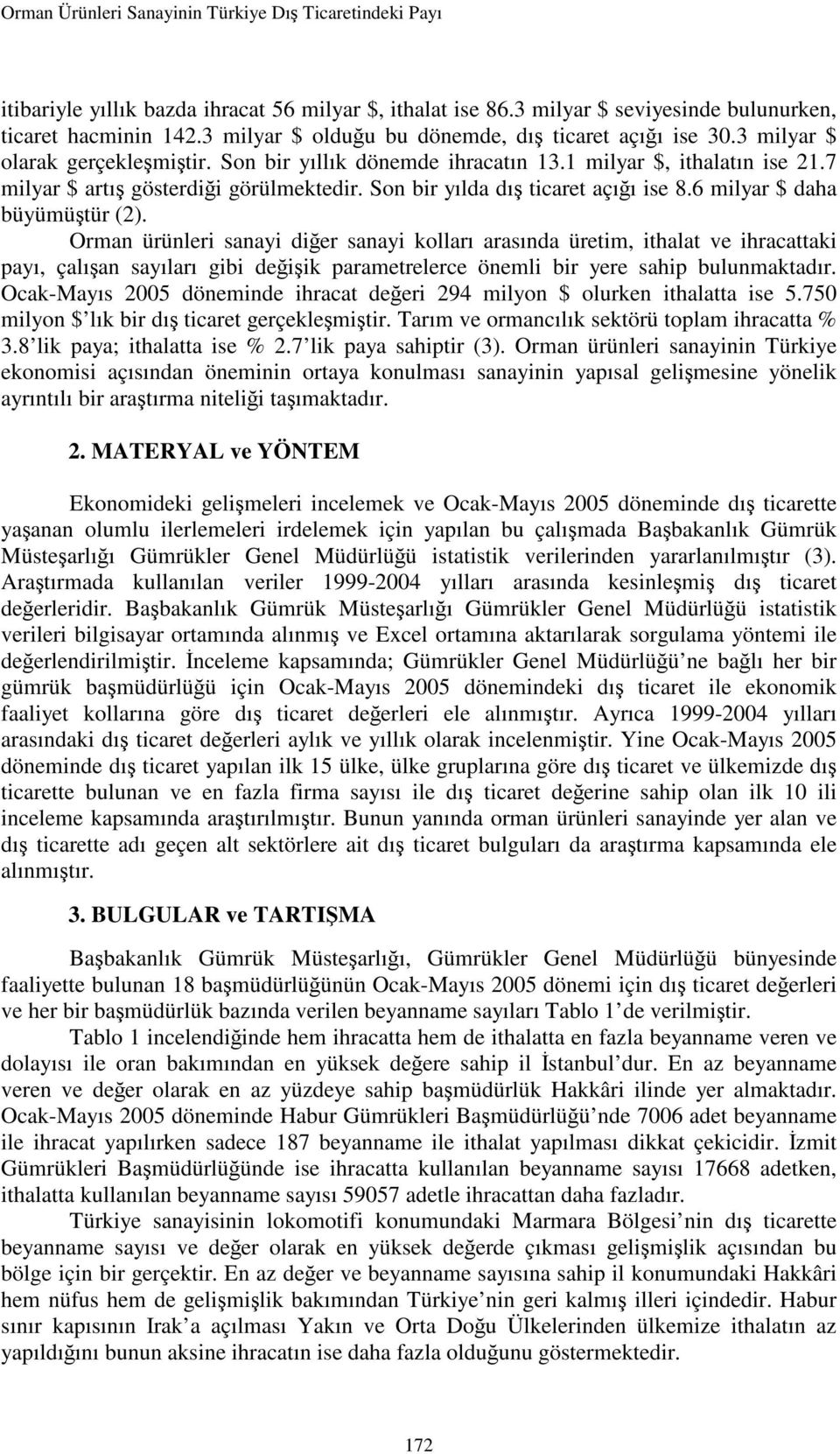 Son bir yılda dış ticaret açığı ise 8.6 milyar $ daha büyümüştür (2).