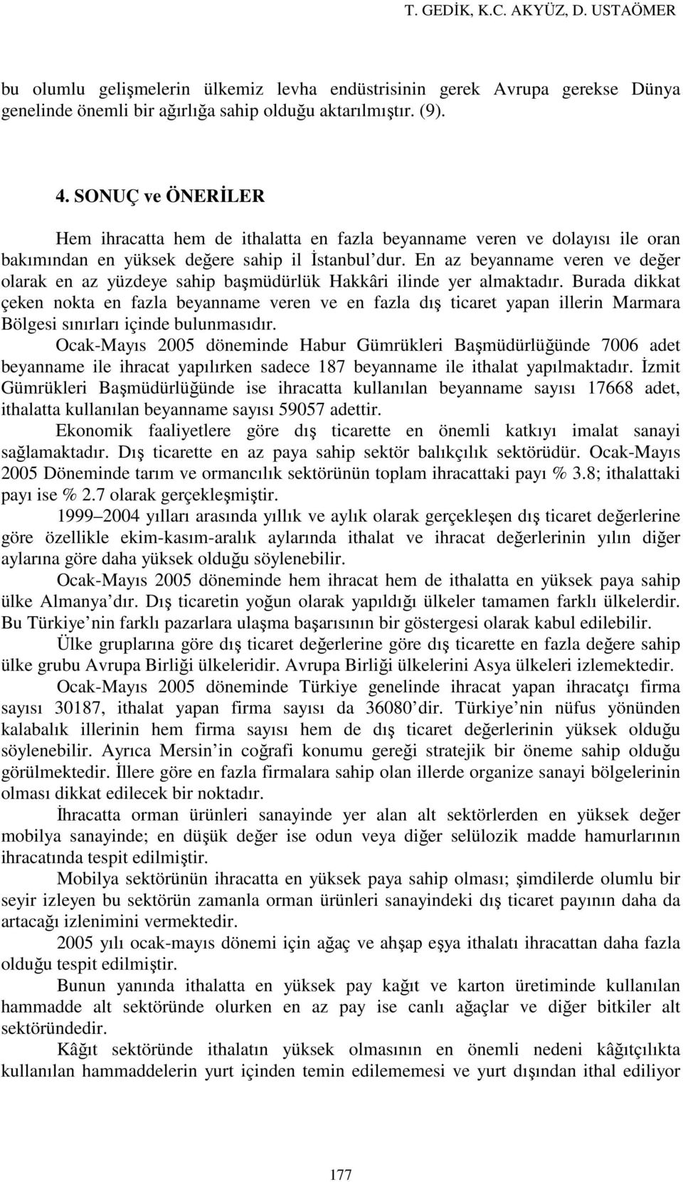 En az beyanname veren ve değer olarak en az yüzdeye sahip başmüdürlük Hakkâri ilinde yer almaktadır.