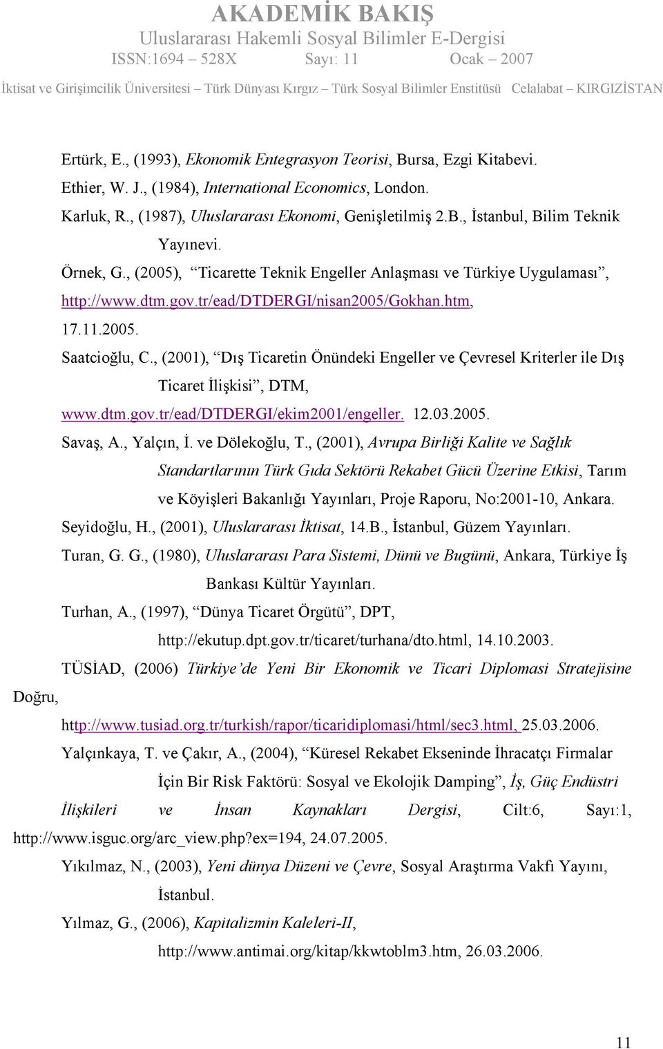 , (2001), Dış Ticaretin Önündeki Engeller ve Çevresel Kriterler ile Dış Ticaret İlişkisi, DTM, www.dtm.gov.tr/ead/dtdergi/ekim2001/engeller. 12.03.2005. Savaş, A., Yalçın, İ. ve Dölekoğlu, T.