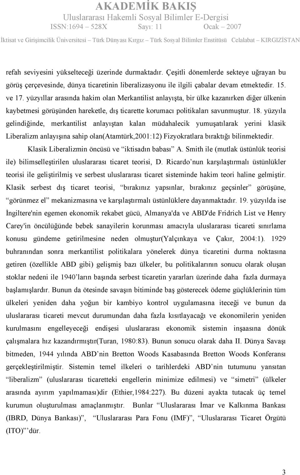 yüzyıla gelindiğinde, merkantilist anlayıştan kalan müdahalecik yumuşatılarak yerini klasik Liberalizm anlayışına sahip olan(atamtürk,2001:12) Fizyokratlara bıraktığı bilinmektedir.