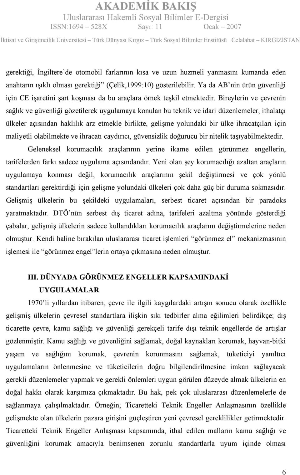 Bireylerin ve çevrenin sağlık ve güvenliği gözetilerek uygulamaya konulan bu teknik ve idari düzenlemeler, ithalatçı ülkeler açısından haklılık arz etmekle birlikte, gelişme yolundaki bir ülke