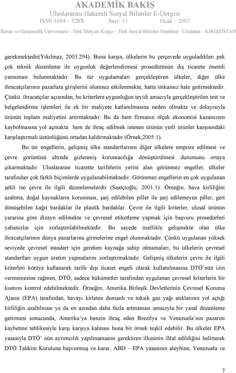 Çünkü ihracatçılar açısından, bu kriterlere uygunluğun teyidi amacıyla gerçekleştirilen test ve belgelendirme işlemleri ile ek bir maliyete katlanılmasına neden olmakta ve dolayısıyla ürünün toplam