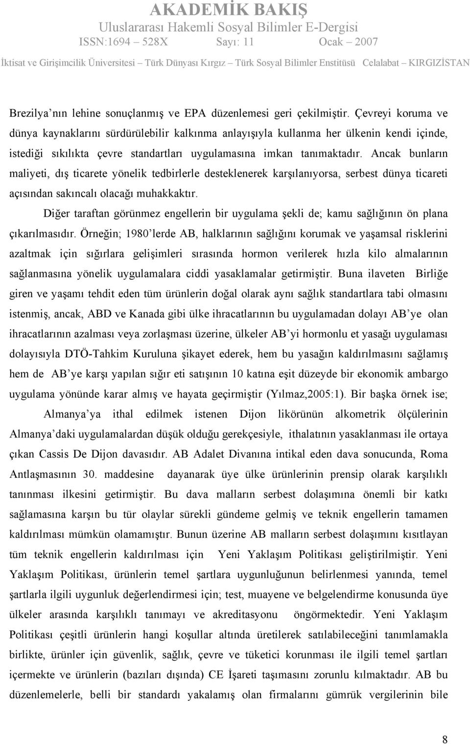 Ancak bunların maliyeti, dış ticarete yönelik tedbirlerle desteklenerek karşılanıyorsa, serbest dünya ticareti açısından sakıncalı olacağı muhakkaktır.