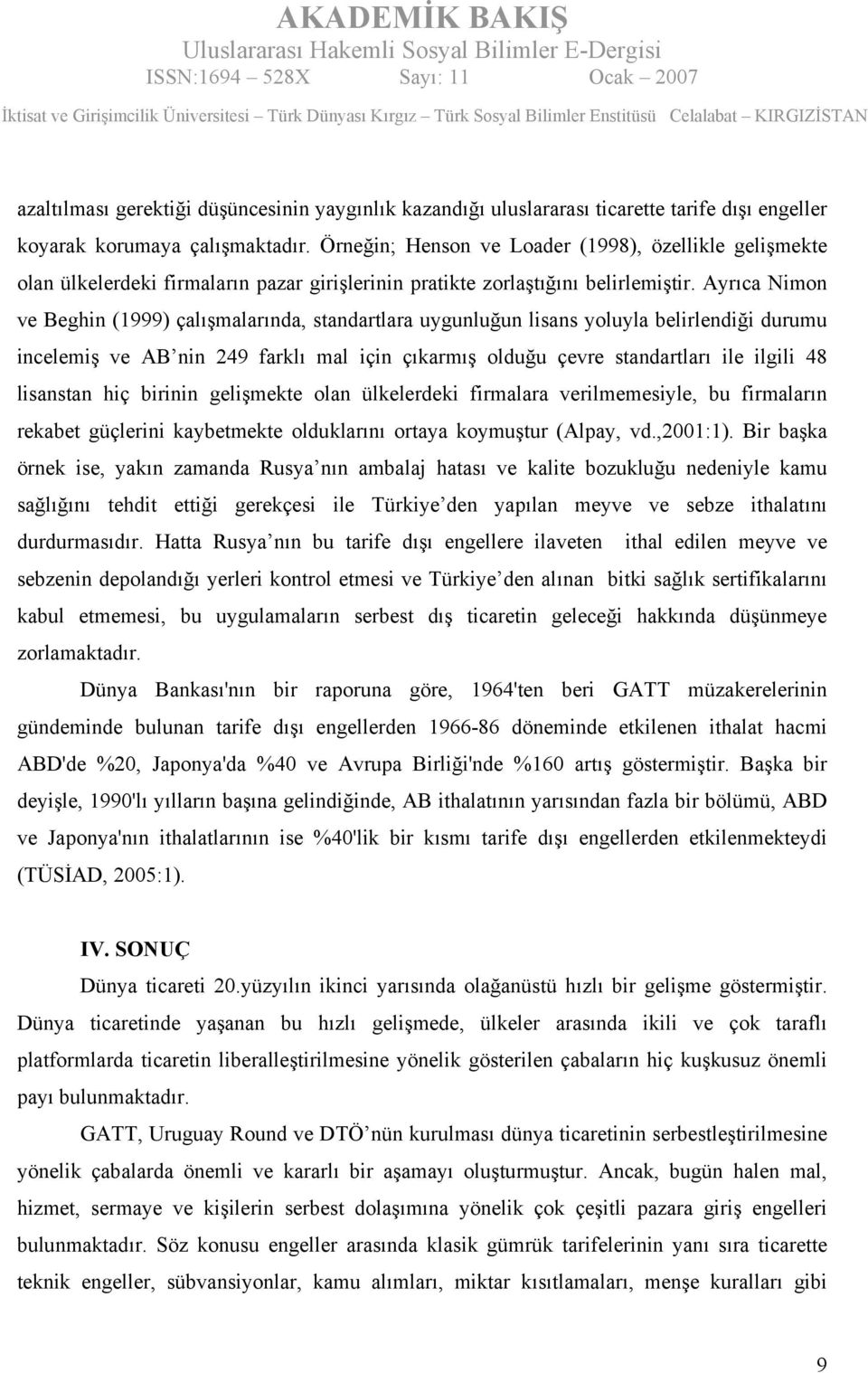 Ayrıca Nimon ve Beghin (1999) çalışmalarında, standartlara uygunluğun lisans yoluyla belirlendiği durumu incelemiş ve AB nin 249 farklı mal için çıkarmış olduğu çevre standartları ile ilgili 48