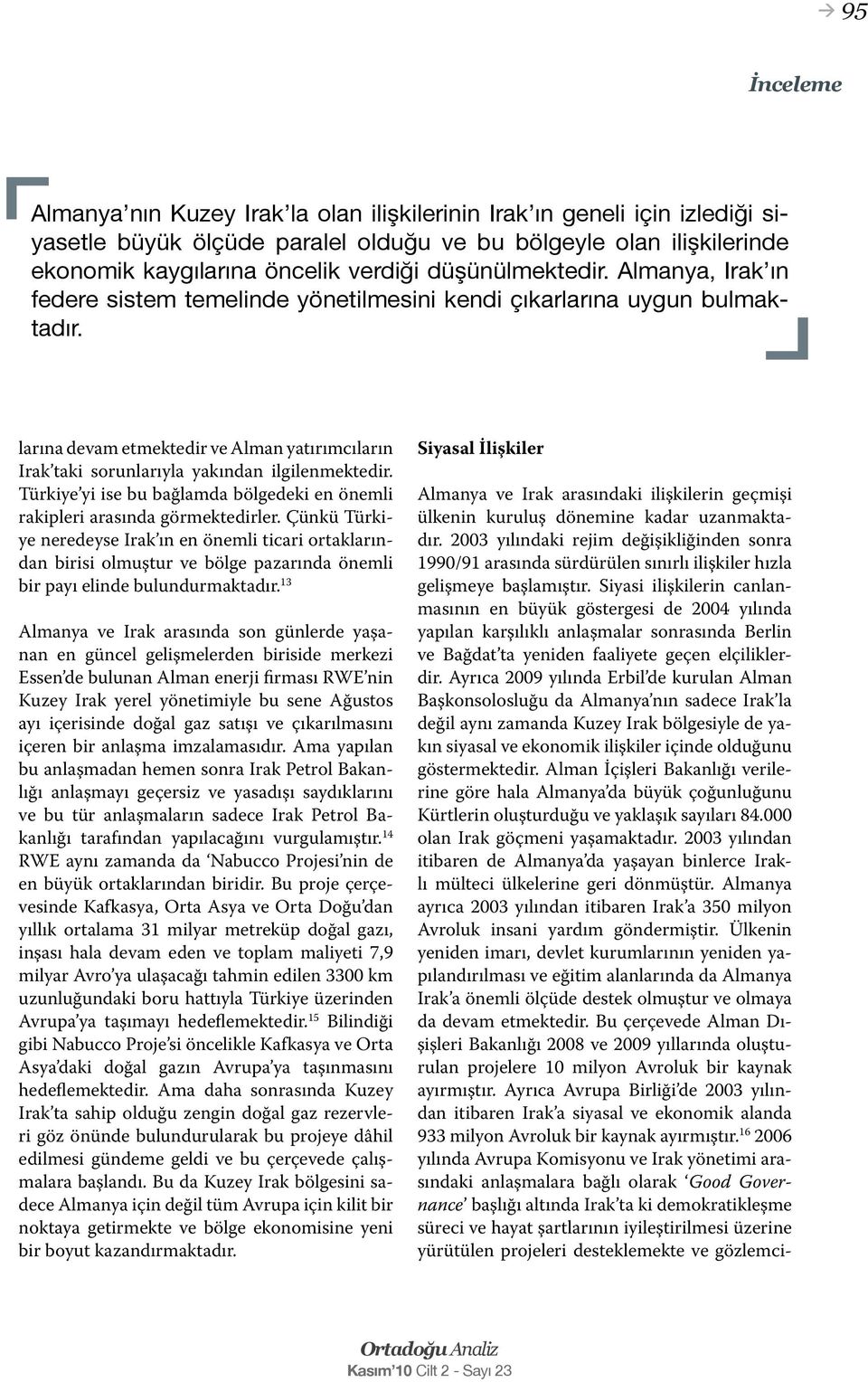 larına devam etmektedir ve Alman yatırımcıların Irak taki sorunlarıyla yakından ilgilenmektedir. Türkiye yi ise bu bağlamda bölgedeki en önemli rakipleri arasında görmektedirler.